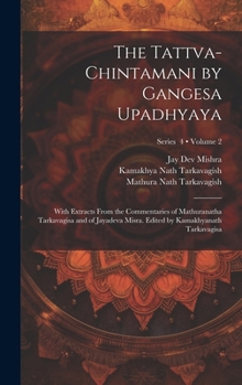 Hardcover The Tattva-chintamani by Gangesa Upadhyaya; With Extracts From the Commentaries of Mathuranatha Tarkavagisa and of Jayadeva Misra. Edited by Kamakhyan Book