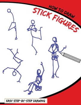 Paperback How To Draw: Stick Figures: A Simplified Human Skeleton Drawing Book Perfect for Beginners (Easy Step By Step Drawing For Anyone Wh Book