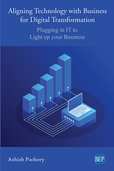 Paperback Aligning Technology with Business for Digital Transformation: Plugging In IT to Light up your Business Book