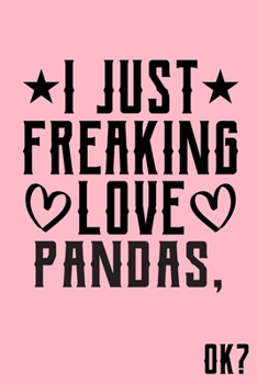 I Just Freaking Love Pandas Ok: Animal Shelters or Rescues Adoption Notebook Flower Wide Ruled Lined Journal 6x9 Inch ( Legal ruled ) Family Gift Idea Mom Dad or Kids in Holidays - Cute Pink Cover
