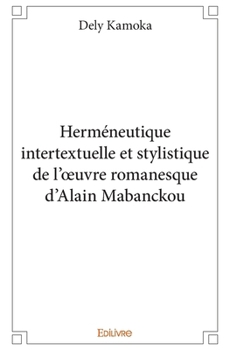 Herméneutique intertextuelle et stylistique de l'œuvre romanesque d'Alain Mabanckou (French Edition)