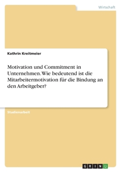 Paperback Motivation und Commitment in Unternehmen. Wie bedeutend ist die Mitarbeitermotivation für die Bindung an den Arbeitgeber? [German] Book