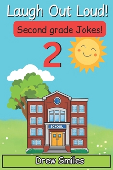 Laugh Out Loud Second Grade Jokes: 100+ Silly, Clean, and Hilarious Jokes for 7- to 8-Year-Olds