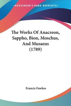 Paperback The Works Of Anacreon, Sappho, Bion, Moschus, And Musaeus (1789) Book