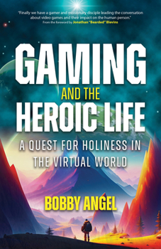 Paperback Gaming and the Heroic Life: A Quest for Holiness in the Virtual World Book