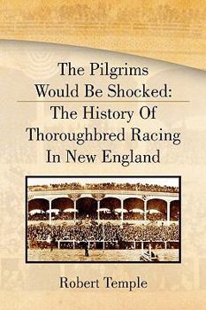 Paperback The Pilgrims Would Be Shocked: The History of Thoroughbred Racing in New England Book