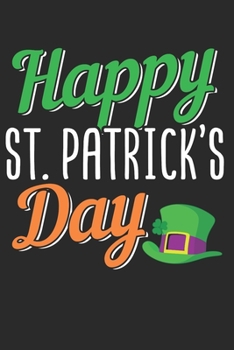 ST. PATRICKS DAY: St. Patricks Day Notebook The perfect gift idea for St. Patricks Day fans. The paperback has 120 white pages with dot matrix that assist you in writing or sketching.