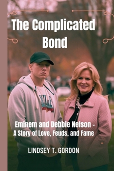 Paperback The Complicated Bond: Eminem and Debbie Nelson - A Story of Love, Feuds, and Fame Book