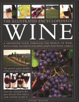 Hardcover The Illustrated Encyclopedia of Wine: A Definitive Tour Through the World of Wine, with Over 500 Photographs, Maps and Wine Labels Book