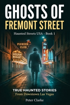 Ghosts of Fremont Street: True Haunted Stories from Downtown Las Vegas (Haunted Streets USA)