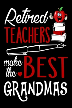 Paperback Retired Teacher Make The Best Grandmas: Funny Retirement Journal - Lined Notebook for Retired Teacher - 6x9 Inch - 120 Pages Book