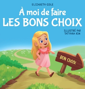 Hardcover À moi de faire Les Bons Choix: Livre pour Enfants sur le Comportement Positif et la Compréhension des Conséquences qui Apprend aux Enfants à Prendre d [French] Book