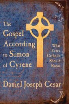 Paperback The Gospel According to Simon of Cyrene: What Every Catholic Should Know Book