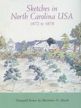 Paperback Sketches in North Carolina Usa, 1872 to 1878: Vineyard Scenes by Mortimer O. Heath Book