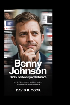 Paperback Benny Johnson: Clicks, Controversy, and Influence: : How a Meme-Maker Became a Voice in America's Political Theater Book