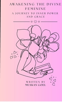 Hardcover Awakening The Divine Feminine: A Journey to Inner Power and Grace Book