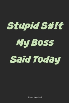 Paperback Stupid S#!t My Boss Said Today: Lined Notebook Book