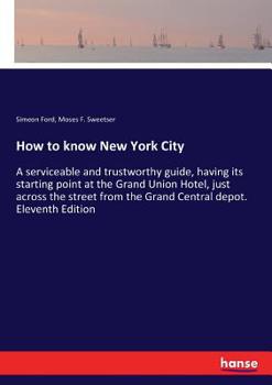 Paperback How to know New York City: A serviceable and trustworthy guide, having its starting point at the Grand Union Hotel, just across the street from t Book