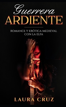 Paperback Guerrera Ardiente: Romance y Erótica Medieval con la Elfa [Spanish] Book
