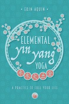 Paperback Elemental Yin Yang Yoga: A Practice to Fuel Your Life Book