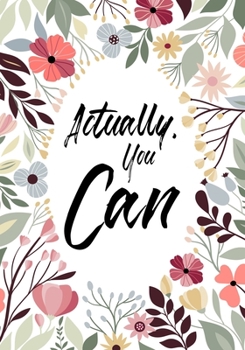 Actually, You Can: Journal Notebook,Funny Inspirational Quote ,7" X 10" 109 pages,For Men Or Women