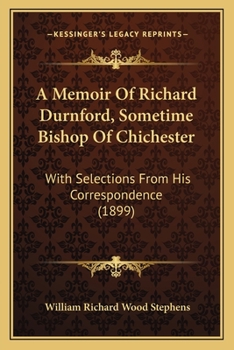 A Memoir Of Richard Durnford, Sometime Bishop Of Chichester: With Selections From His Correspondence