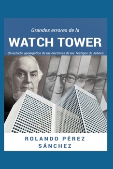 Paperback Grandes errores de la Watch Tower: Estudio de cada una de las doctrinas de los Testigos de Jehová expuestas a la luz de las Escrituras Bíblica [Spanish] Book