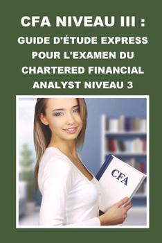 CFA Niveau III : Guide d'Étude Express pour l'Examen du Chartered Financial Analyst Niveau 3 (CFA Exams) (French Edition)