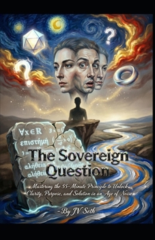 The Sovereign Question: Mastering the 55-Minute Principle to Unlock Clarity, Purpose, and Solution in an Age of Noise (Hard Life Problems Worth Solving)