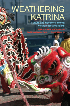 Weathering Katrina: Culture and Recovery among Vietnamese Americans: Culture and Recovery among Vietnamese Americans