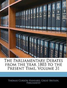 Paperback The Parliamentary Debates from the Year 1803 to the Present Time, Volume 31 Book