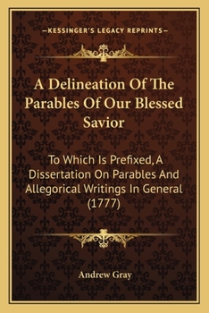 Paperback A Delineation Of The Parables Of Our Blessed Savior: To Which Is Prefixed, A Dissertation On Parables And Allegorical Writings In General (1777) Book