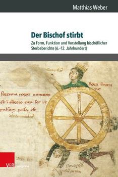 Hardcover Der Bischof Stirbt: Zu Form, Funktion Und Vorstellung Bischoflicher Sterbeberichte (6.-12. Jahrhundert) [German] Book