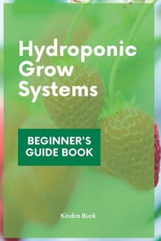 Paperback Hydroponic Grow Systems: Hydroponic System For beginners Who Want To Grow Plants Without Soil Book