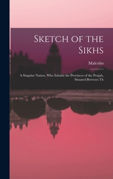 Hardcover Sketch of the Sikhs; a Singular Nation, who Inhabit the Provinces of the Penjab, Situated Between Th Book