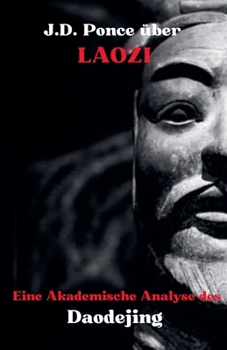 J.D. Ponce über Laozi: Eine Akademische Analyse von Daodejing (Daoismus) (German Edition)