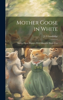 Hardcover Mother Goose in White: Mother Goose Rhymes, With Silhouette Illustrations Book