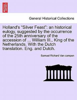 Holland's "Silver Feast": an historical eulogy, suggested by the occurrence of the 25th anniversary of the accession of ... William III., King of the ... With the Dutch translation. Eng. and Dutch.