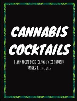 Paperback Cannabis Cocktails: Blank Recipe Book For Your Weed-Infused Drinks & Tinctures (8.5 x 11 in) Book