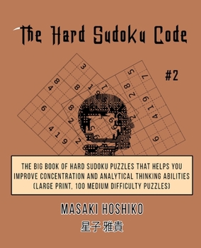The Hard Sudoku Code #2: The Big Book Of Hard Sudoku Puzzles That Helps You Improve Concentration And Analytical Thinking Abilities (Large Print, 100 Medium Difficulty Puzzles)