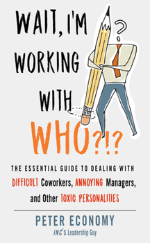 Paperback Wait, I'm Working with Who?!?: The Essential Guide to Dealing with Difficult Coworkers, Annoying Managers, and Other Toxic Personalities Book