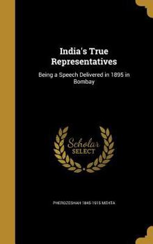 Hardcover India's True Representatives: Being a Speech Delivered in 1895 in Bombay Book