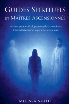 Guides Spirituels et Maîtres Ascensionnés: Repères pour le développement de la conscience, le travail intérieur et la présence consciente