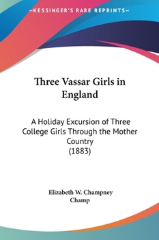 Three Vassar Girls in England: A Holiday Excursion of Three College Girls Through the Mother Country - Book #2 of the Three Vassar Girls