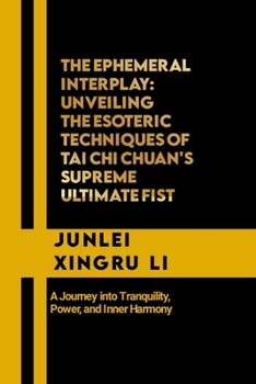 The Ephemeral interplay: Unveiling the Esoteric Techniques of Tai Chi Chuan's Supreme Ultimate Fist: A Journey into Tranquility, Power, and Inner ... Quest for Mastery in Martial Arts)