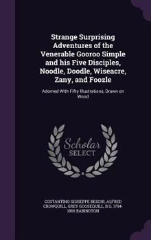 Hardcover Strange Surprising Adventures of the Venerable Gooroo Simple and his Five Disciples, Noodle, Doodle, Wiseacre, Zany, and Foozle: Adorned With Fifty Il Book