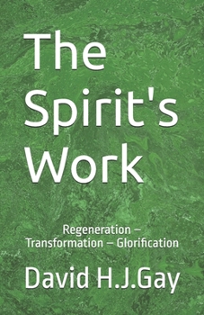 The Spirit's Work: Regeneration – Transformation – Glorification