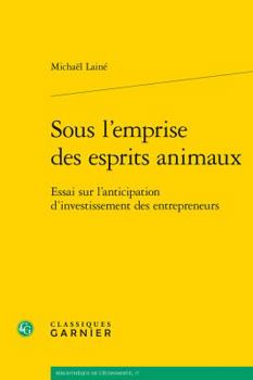 Paperback Sous l'Emprise Des Esprits Animaux: Essai Sur l'Anticipation d'Investissement Des Entrepreneurs [French] Book