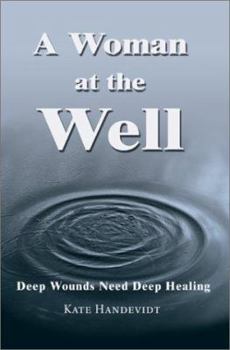 Hardcover A Woman at the Well: Deep Wounds Need Deep Healing Book