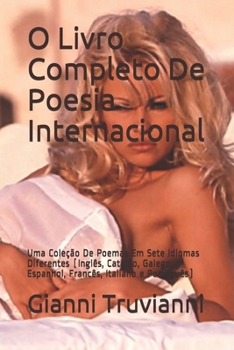 O Livro Completo De Poesia Internacional: Uma Coleção De Poemas Em Sete Idiomas Diferentes (Inglês, Catalão, Galego, Espanhol, Francês, Italiano e Português) (Portuguese Edition)